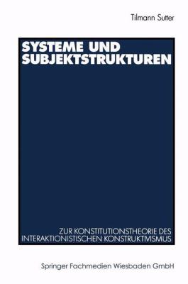 Systeme und Subjektstrukturen : Zur Konstitutionstheorie des Interaktionistischen Konstruktivismus