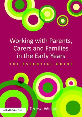 Working with Parents, Carers and Families in the Early Years : The Essential Guide