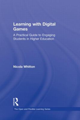 Learning with Digital Games : A Practical Guide to Engaging Students in Higher Education