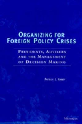 Organizing for Foreign Policy Crises : Presidents, Advisers, and the Management of Decision Making