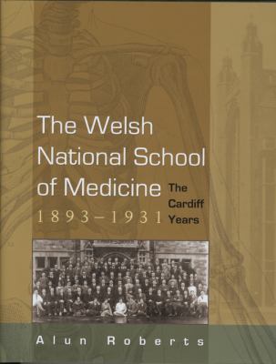 The Welsh National School of Medicine,1893-1931 : The Cardiff Years