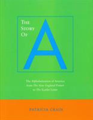 The Story of A : The Alphabetization of America from the New England Primer to the Scarlet Letter