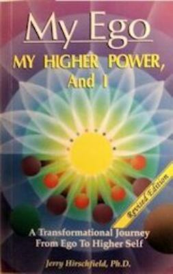 My Ego, My Higher Power, and I, Revised Edition : A Transformational Journey from Ego to Higher Self
