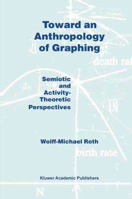 Toward an Anthropology of Graphing : Semiotic and Activity-Theoretic Perspectives