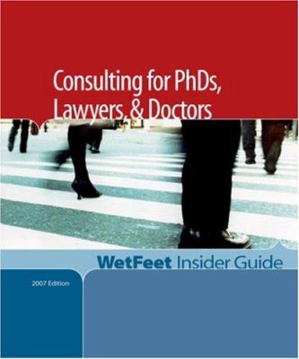 Consulting for Phds, Lawyers, and Doctors, 2007 Edition