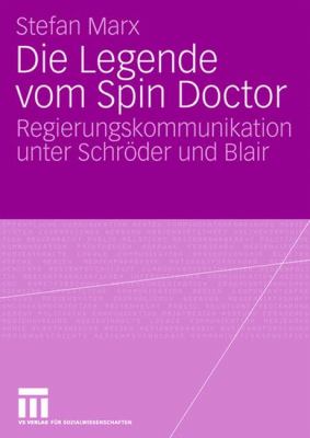 Die Legende Vom Spin Doctor : Regierungskommunikation Unter Schröder und Blair
