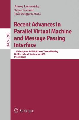 Recent Advances in Parallel Virtual Machine and Message Passing Interface : 15th European PVM/MPI Users' Group Meeting, Dublin, Ireland, September 2008, Proceedings