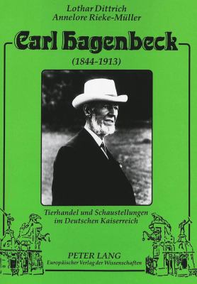 Carl Hagenbeck, 1844-1913 : Tierhandel und Schaustellungen Im Deutschen Kaiserreich
