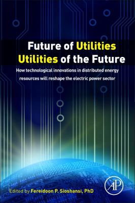 Future of Utilities - Utilities of the Future : How Technological Innovations in Distributed Generation Will Reshape the Electric Power Sector