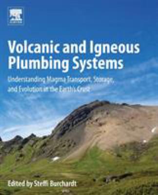 Volcanic and Igneous Plumbing Systems : Understanding Magma Transport, Storage, and Evolution in the Earth's Crust