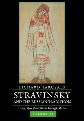 Stravinsky and the Russian Traditions, Volume Two Vol. 2 : A Biography of the Works Through Mavra