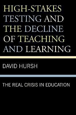 High-Stakes Testing and the Decline of Teaching and Learning : The Real Crisis in Education