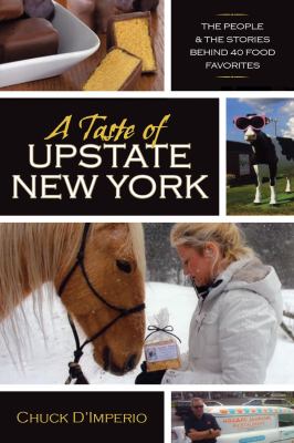 A Taste of Upstate New York : The People and the Stories Behind 40 Food Favorites