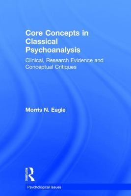 Core Concepts in Classical Psychoanalysis : Clinical, Research Evidence and Conceptual Critiques