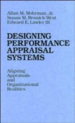 Designing Performance Appraisal Systems : Aligning Appraisals and Organizational Realities