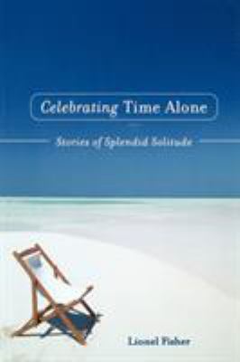 Celebrating Time Alone : Stories of Splendid Solitude