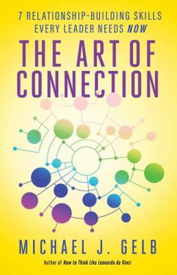 The Art of Connection : Seven Relationship-Building Skills Every Leader Needs Now