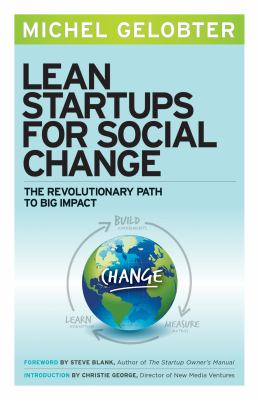 Lean Startups for Social Change : The Revolutionary Path to Big Impact