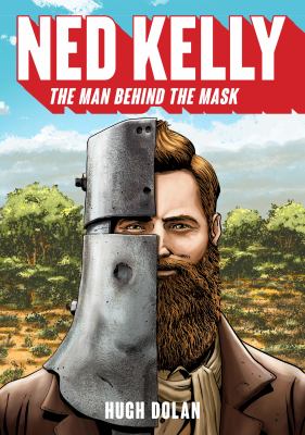 Ned Kelly : The Man Behind the Mask