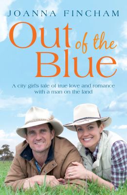 Out of the Blue : A City Girl's Tale of True Love and Romance with a Man on the Land