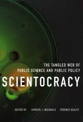 Scientocracy : The Tangled Web of Public Science and Public Policy