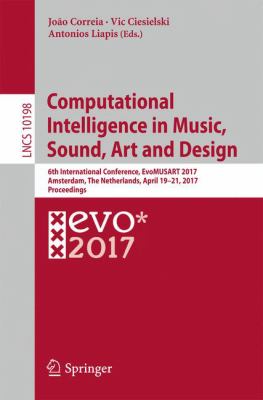 Evolutionary and Biologically Inspired Music, Sound, Art and Design : 6th International Conference, Evomusart 2017, Amsterdam, the Netherlands, April 19-21, 2017, Proceedings