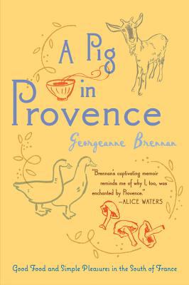 A Pig in Provence : Good Food and Simple Pleasures in the South of France
