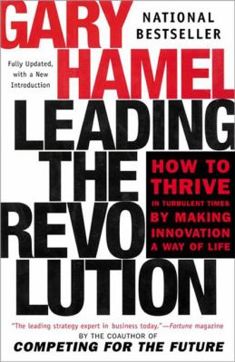 Leading the Revolution : How to Thrive in Turbulent Times by Making Innovation a Way of Life