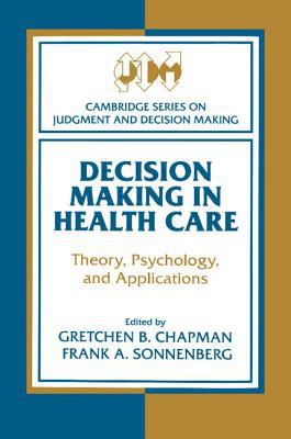 Decision Making in Health Care : Theory, Psychology, and Applications