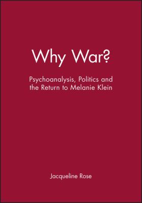 Why War? : Psychoanalysis, Politics and the Return to Melanie Klein