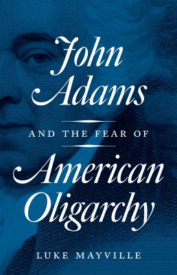 John Adams and the Fear of American Oligarchy