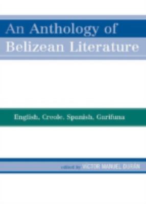 An Anthology of Belizean Literature : English, Creole, Spanish, Garifuna