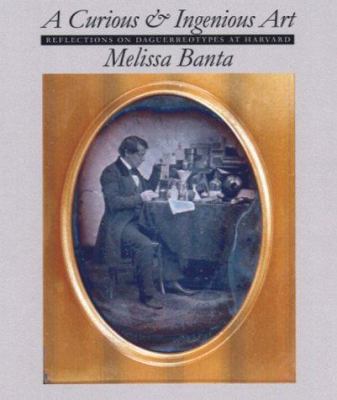 A Curious and Ingenious Art : Reflections on Daguerreotypes at Harvard