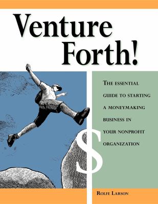 Venture Forth! : The Essential Guide to Starting a Moneymaking Business in Your Nonprofit Organization