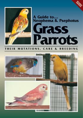 A Guide to Neophema and Psephotus Grass Parrots (Revised Edition) : Their Management, Care and Breeding