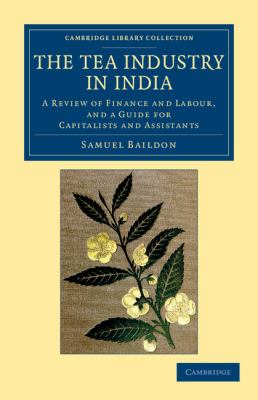 The Tea Industry in India : A Review of Finance and Labour, and a Guide for Capitalists and Assistants