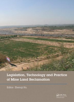 Legislation, Technology and Practice of Mine Land Reclamation : Proceedings of the Beijing International Symposium on Land Reclamation and Ecological Restoration (LRER 2014), Beijing, China, 16-19 October 2014