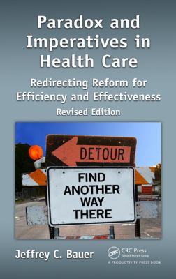 Paradox and Imperatives in Health Care : Redirecting Reform for Efficiency and Effectiveness, Revised Edition