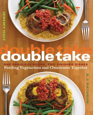 Double Take : One Fabulous Recipe, Two Finished Dishes, Feeding Vegetarians and Omnivores Together
