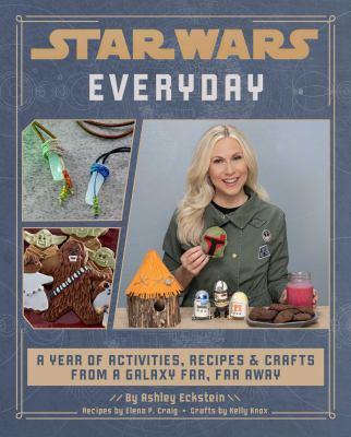 Star Wars Everyday : A Year of Activities, Recipes, and Crafts from a Galaxy Far, Far Away (Star Wars Books for Families, Star Wars Party)