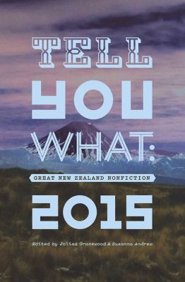 Tell You What : Great New Zealand Nonfiction 2015