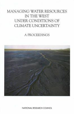 Managing Water Resources in the West under Conditions of Climate Uncertainty : A Proceedings