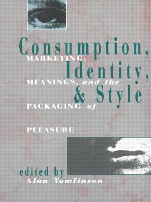 Consumption, Identity and Style : Marketing, Meanings, and the Packaging of Pleasure