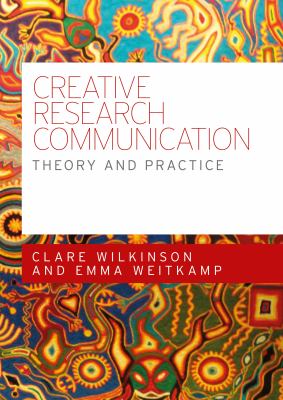 Creative Research Communication : Theory and Practice