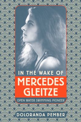 In the Wake of Mercedes Gleitze : Open Water Swimming Pioneer