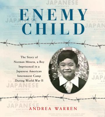 Enemy Child : The Story of Norman Mineta, a Boy Imprisoned in a Japanese American Internment Camp During World War II