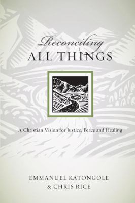 Reconciling All Things : A Christian Vision for Justice, Peace and Healing