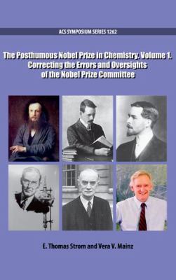 The Posthumous Nobel Prize in Chemistry Volume 1 : Correcting the Errors and Oversights of the Nobel Prize Committee