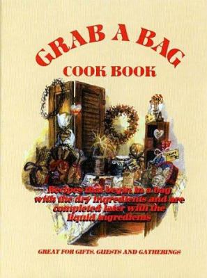 Grab a Bag Cookbook : Recipes That Begin in a Bag with the Dry Ingredients and Are Completed Later with the Liquid Ingredients
