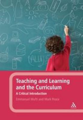 Teaching and Learning and the Curriculum : A Critical Introduction